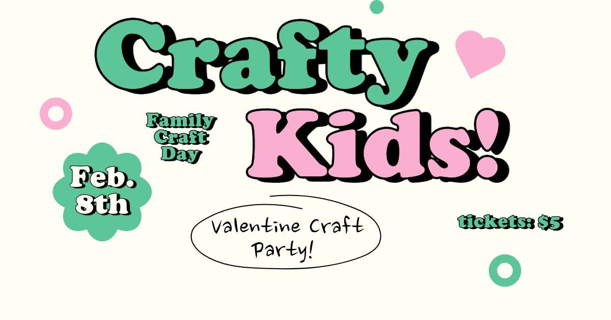 Crafty Kids Family Crafting Day: Valentine\u2019s Party!