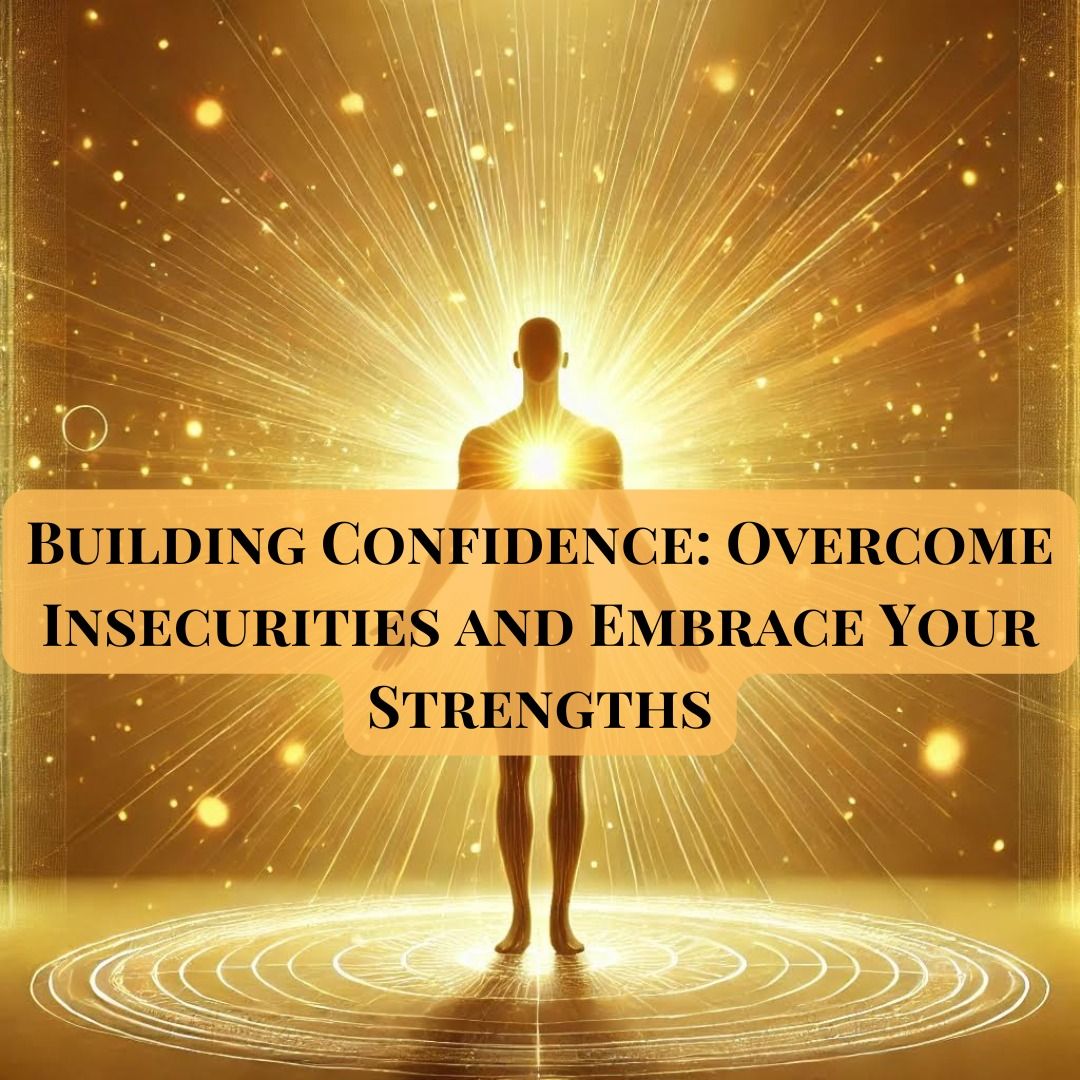 Building Confidence: Overcome Insecurities and Embrace Your Strengths