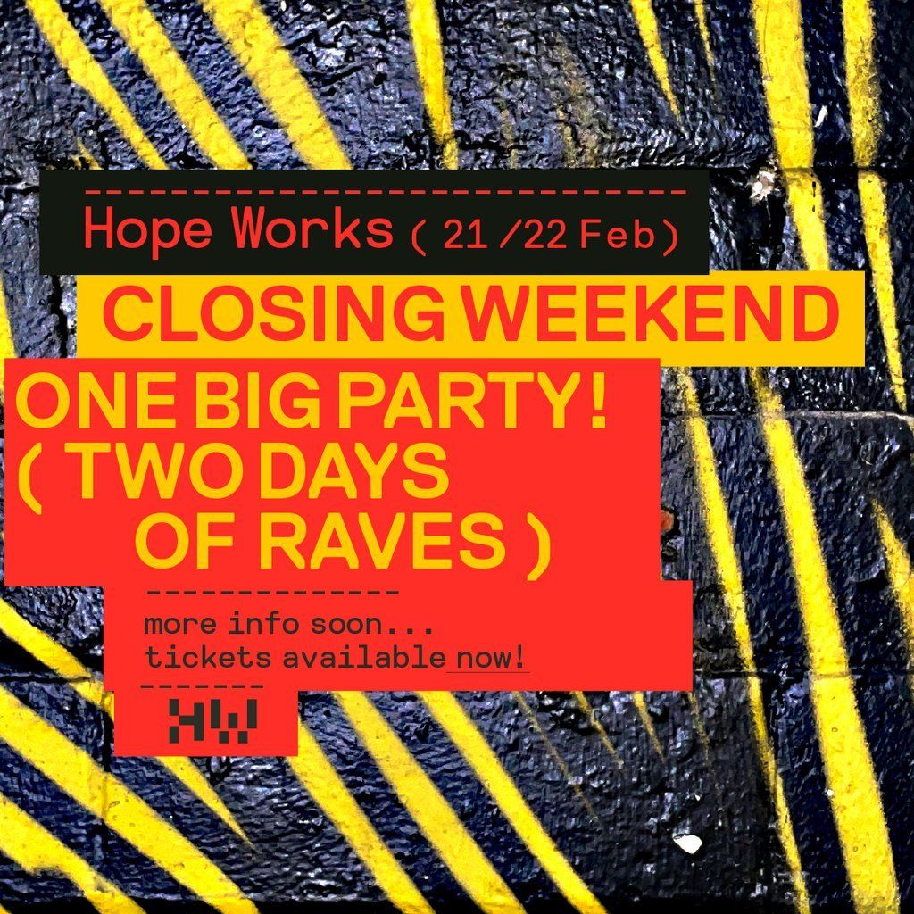 Hope Works Closing Weekend: Part 2 \/\/ Line Up TBA \/\/ 22.02.25