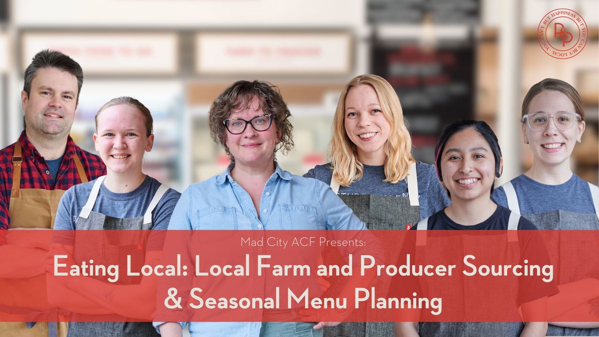  Eating Local: Local Farm and Producer Sourcing & Seasonal Menu Planning with Mad City ACF