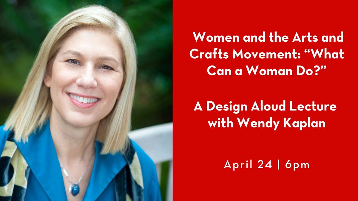 Wendy Kaplan Lecture: Women and the Arts and Crafts Movement: \u201cWhat Can a Woman Do?\u201d