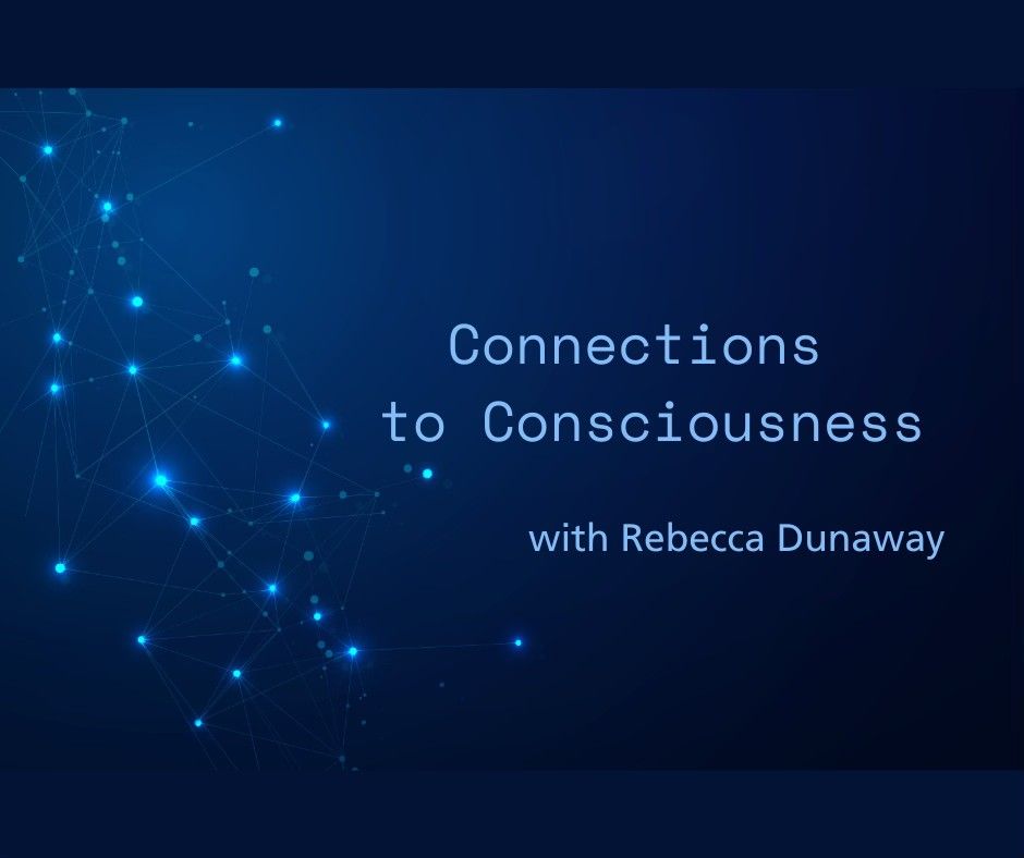 Connections to Consciousness -with Rebecca Dunaway