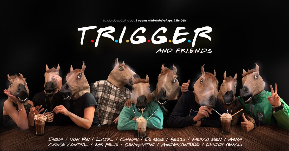 T.R.I.G.G.E.R and friends 