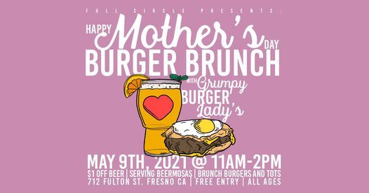 Mothers Day Burger Brunch W Grumpy Burger Ladys Full Circle Brewery District Fresno 9 May 2021 Mothers Day Brunch 2022 Fresno