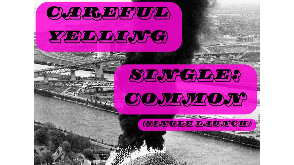 Careful Yelling and Single:Common (single launch)