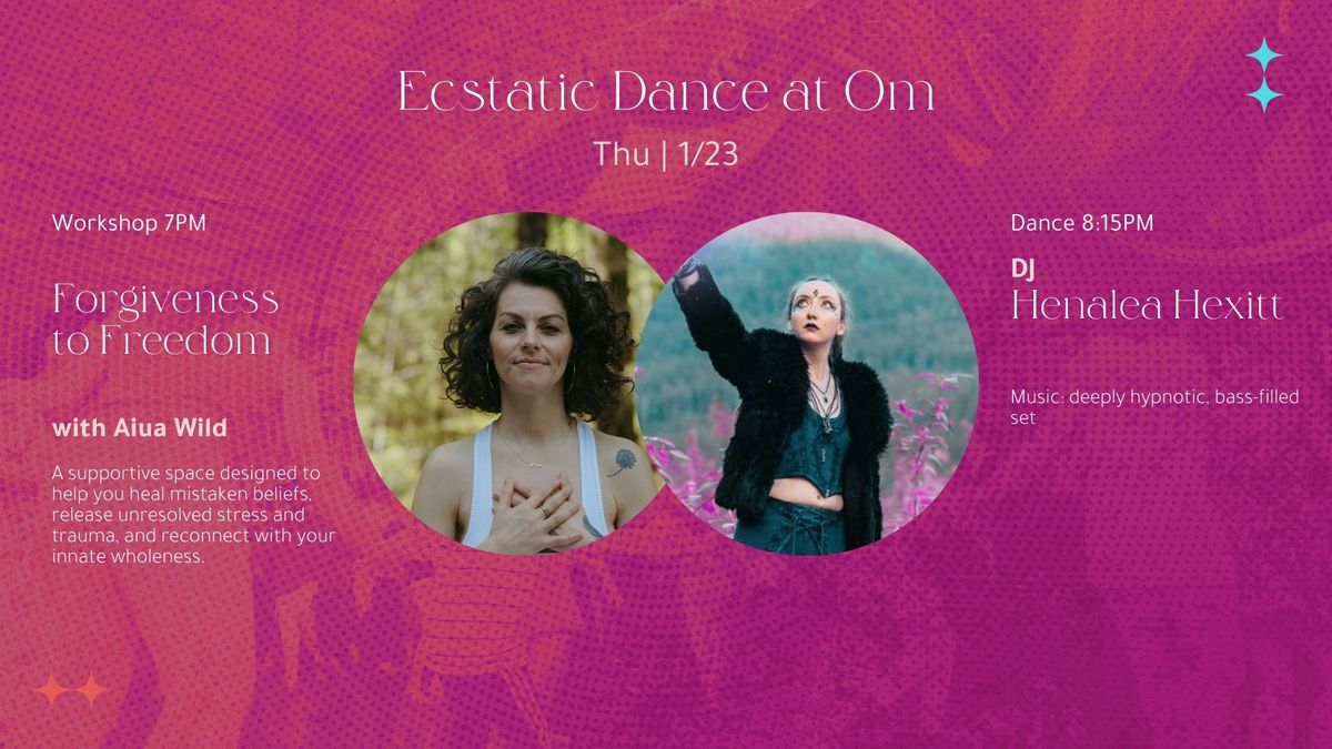 Ecstatic Dance: Live Set w\/ Henalea Hexitt; Healing Workshop: Forgiveness to Freedom w\/ Aiua Wild