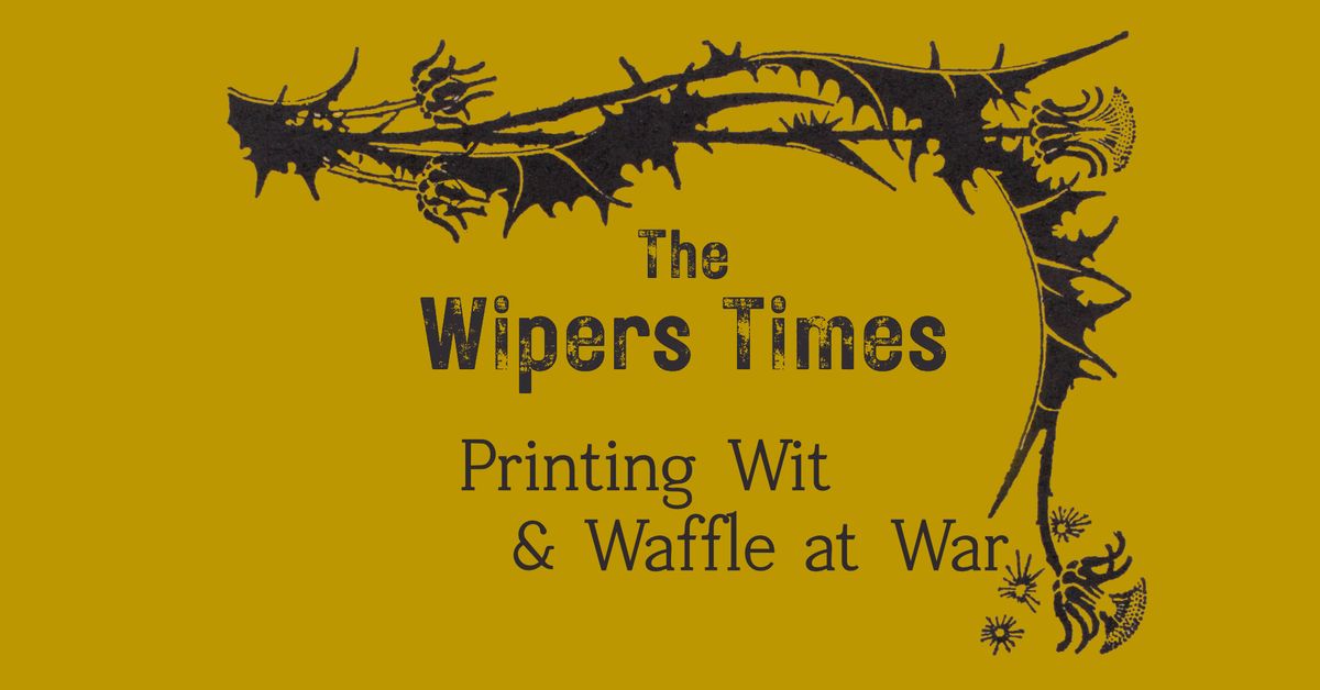 The Wipers Times: Printing Wit & Waffle at War