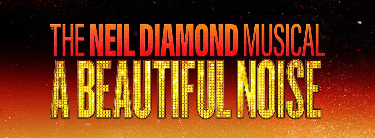 A BEAUTIFUL NOISE:  THE NEIL DIAMOND MUSICAL