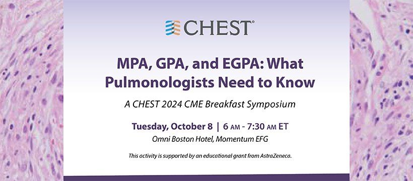 MPA, GPA, and EGPA: What Pulmonologists Need to Know A CHEST 2024 CME Breakfast Symposium