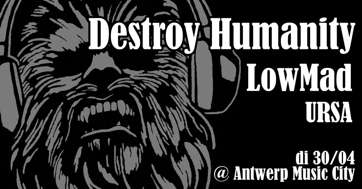 Destroy Humanity \/\/ LowMad \/\/ URSA - ONE YEAR ANNIVERSARY
