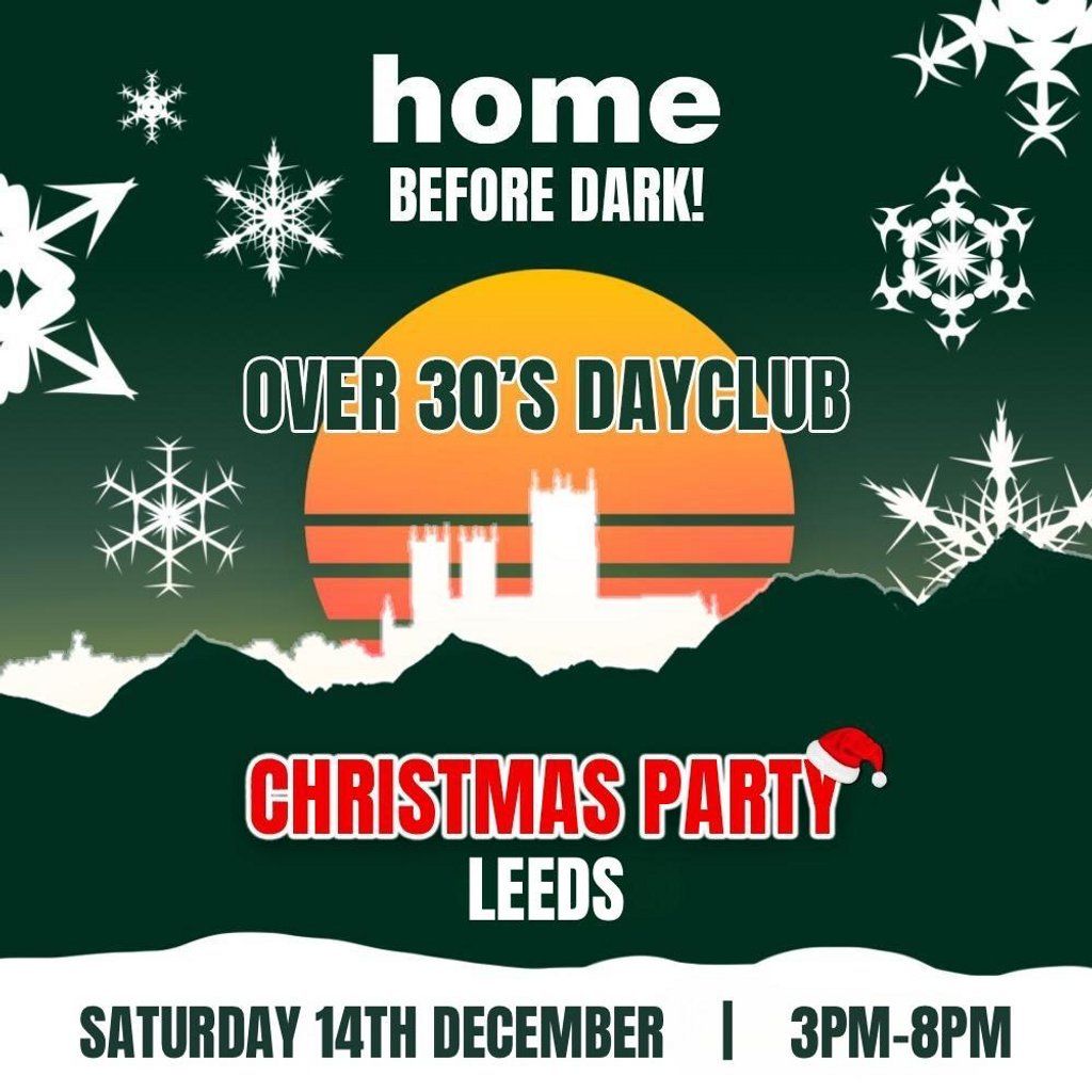 Over 30s Dayclub LEEDS - Christmas Party - Home before dark