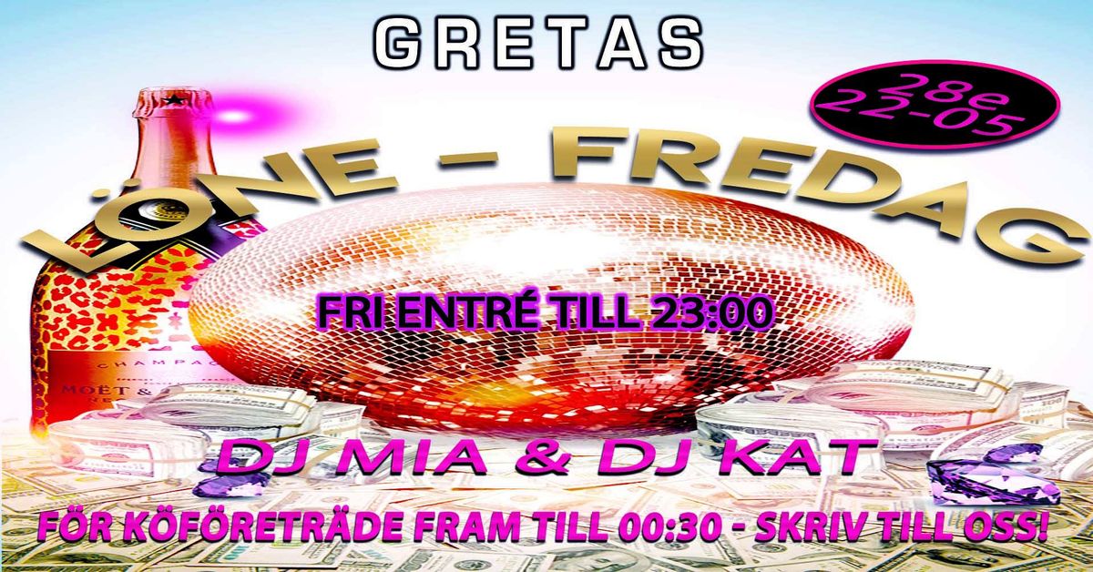 L\u00f6ne-Fredag! - 28e Februari! \/\/ DJ Mia & DJ Kat! \/\/ Gretas 22-05