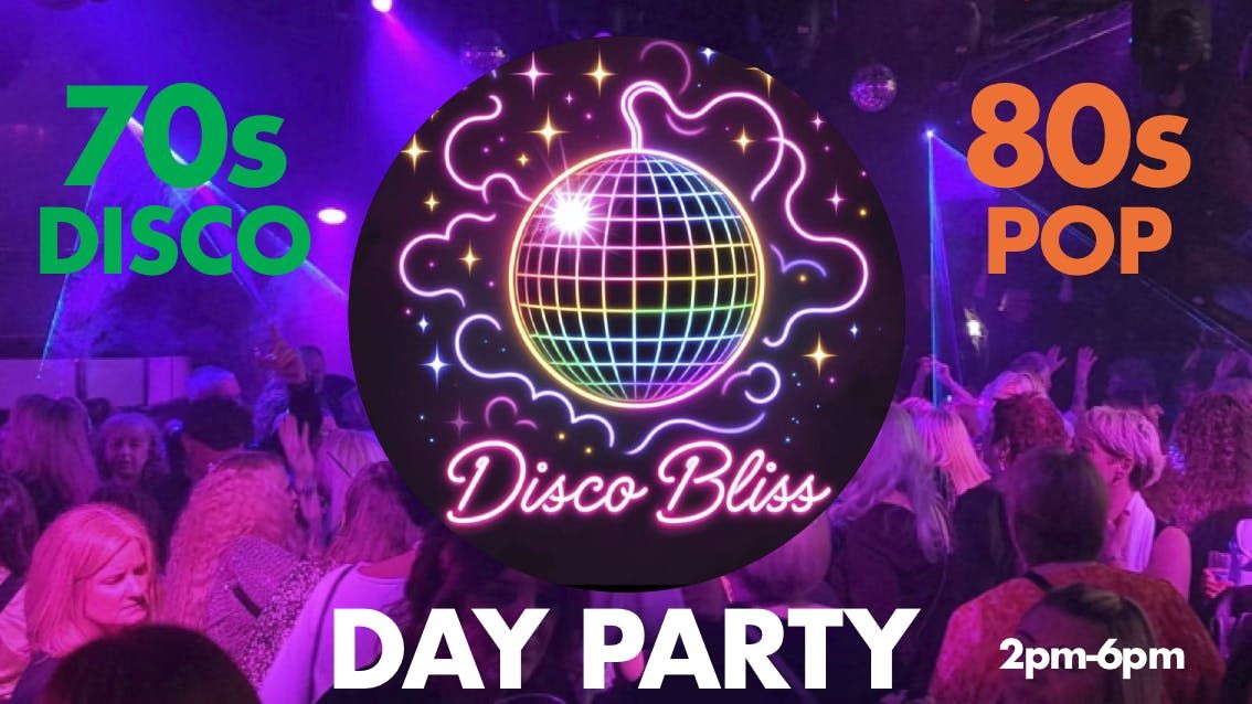 Disco Bliss - Day Party  - 70s Disco &amp; 80s Pop 2pm-6pm in The Cellars!