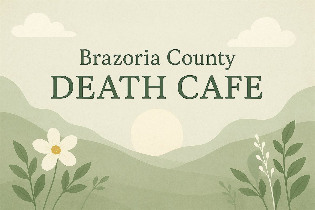 Brazoria County Death Caf\u00e9 \u2014 come talk about death, dying, and life