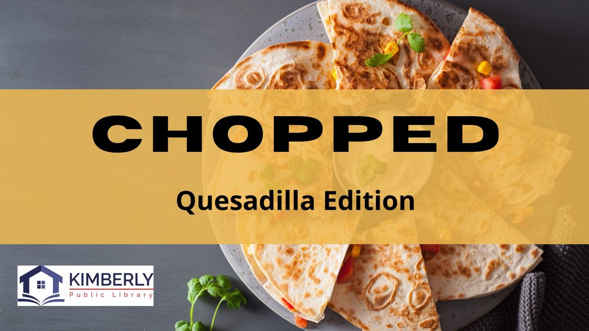 CHOPPED - Quesadilla Edition (Grades 6-12)