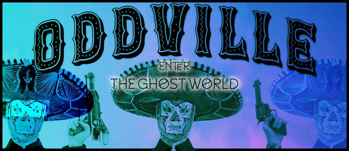 ODDVILLE!!! Enter The Ghost World.