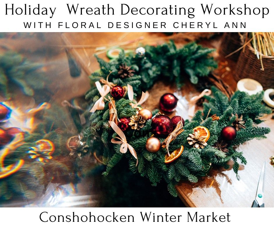 Conshohocken Winter Market - Holiday Wreath Decorating Workshop with floral designer Cheryl Ann