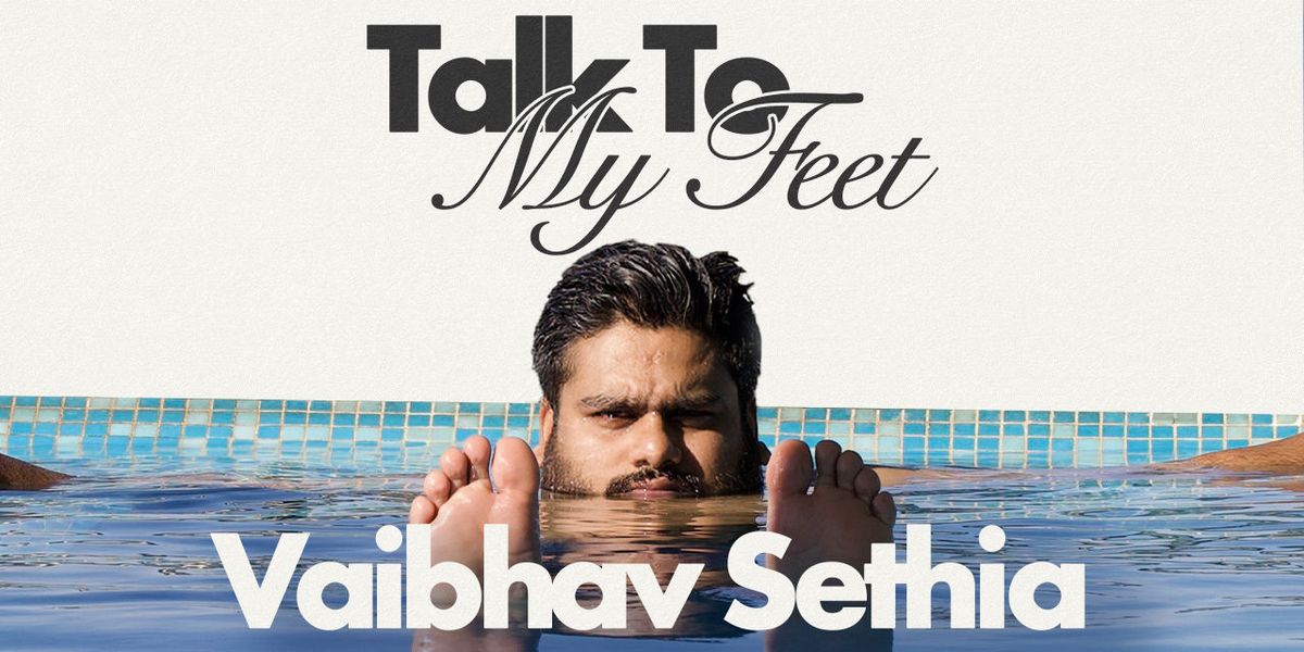 Vaibhav Sethia: Talk To My Feet