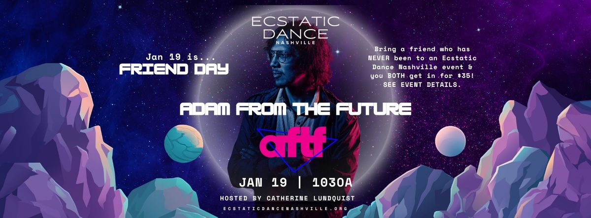 Jan 19th | FRIEND DAY! | Ecstatic Dance with DJ Adam From The Future