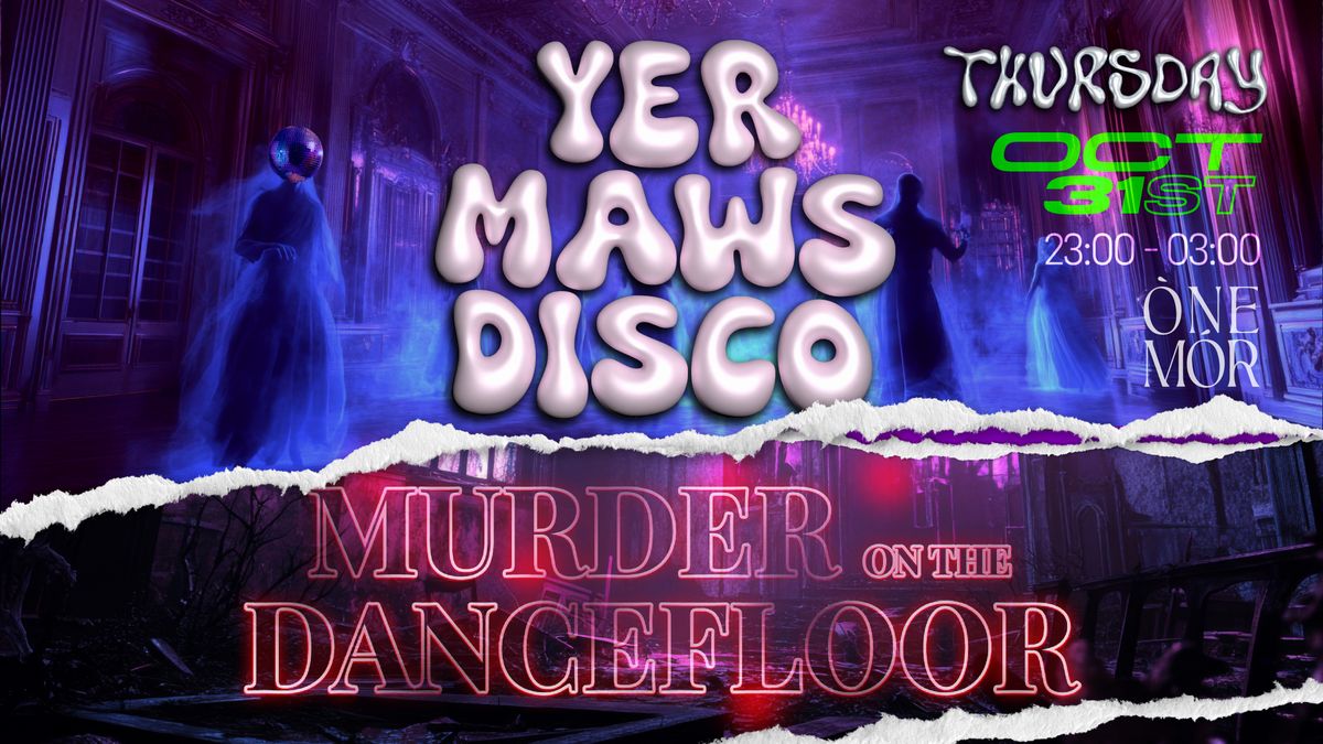 YER MAWS DISCO ? MURDER on the DANCEFLOOR ? THURS 31ST OCT