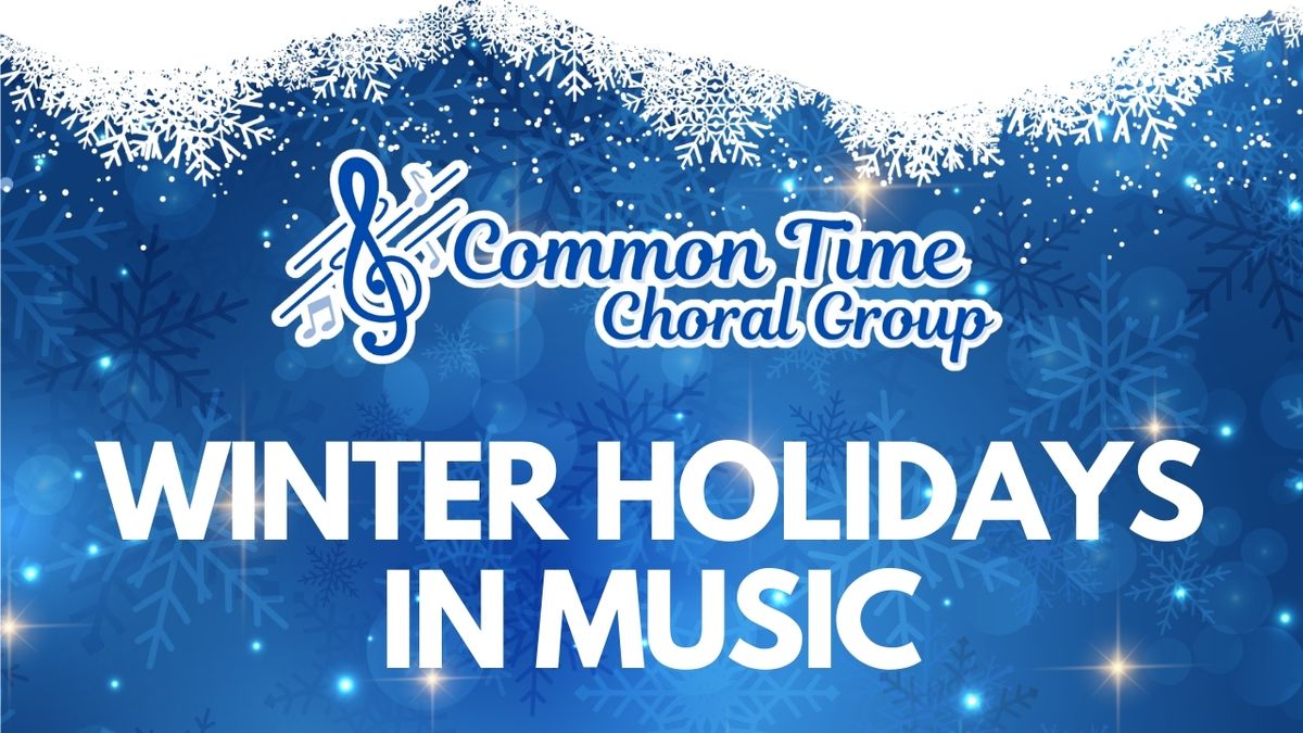 Common Time Choral Group presents WINTER HOLIDAYS IN MUSIC