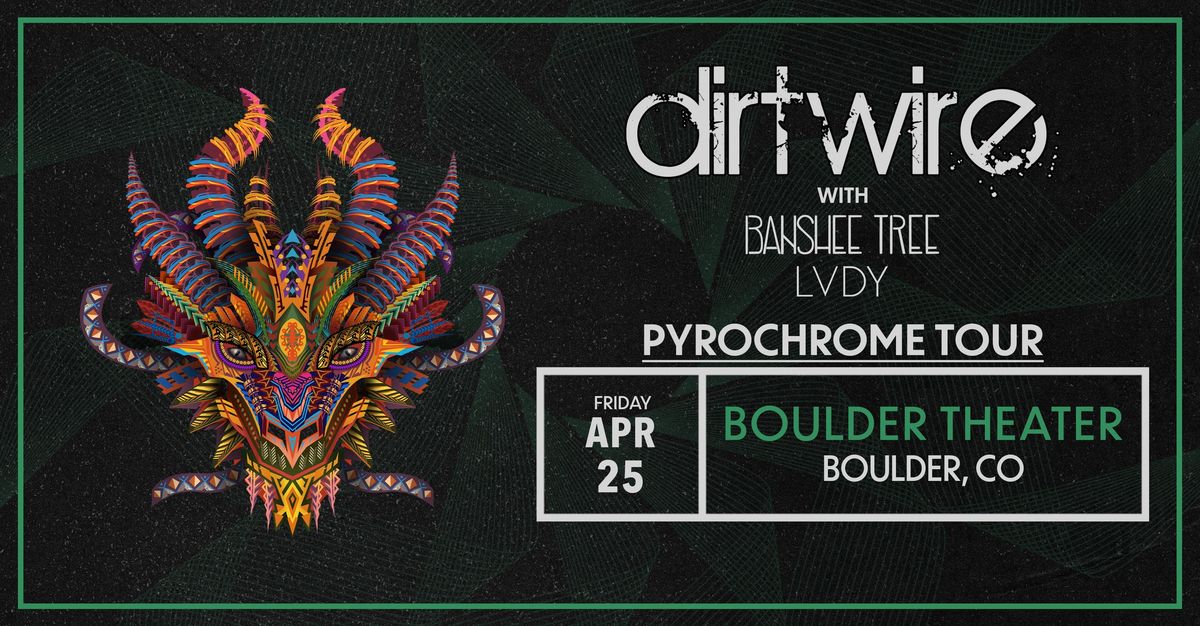 Dirtwire: Pyrochrome Tour with Banshee Tree, LVDY | Boulder Theater