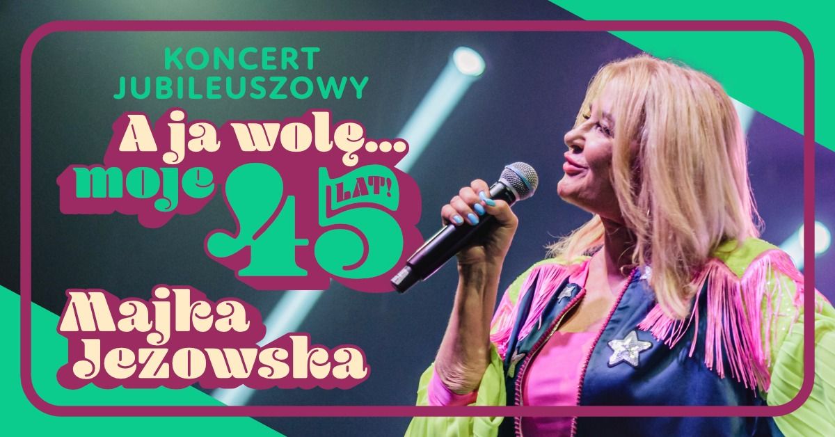 Majka Je\u017cowska, koncert jubileuszowy \u2013 A ja wol\u0119... moje 45 lat!