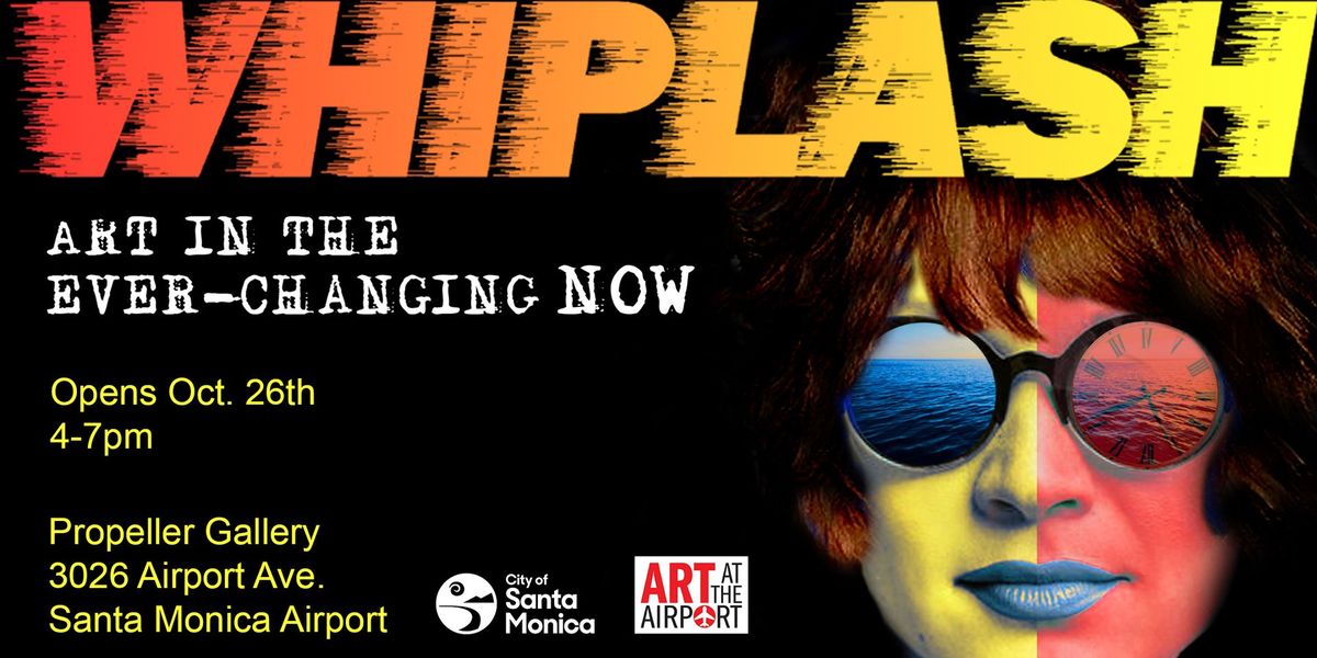 WHIPLASH: Art In The Ever-Changing Now | Propeller Gallery at the Santa Monica Airport