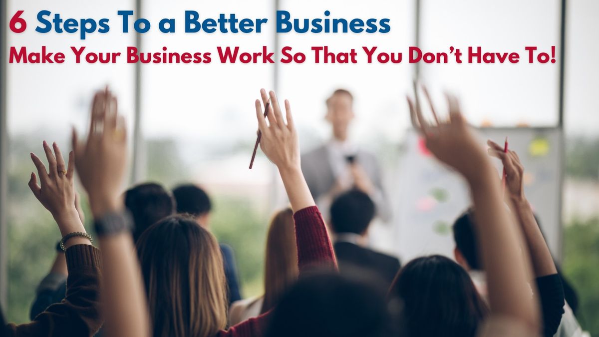 6 Steps to a Better Business - Entrepreneurs Masterclass