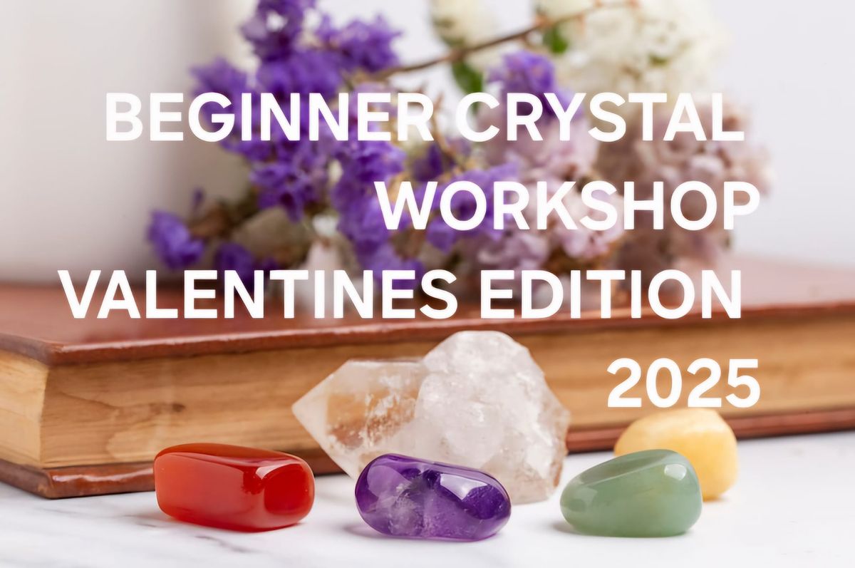 BEGINNER CRYSTAL WORKSHOP  - VALENTINES EDITION 