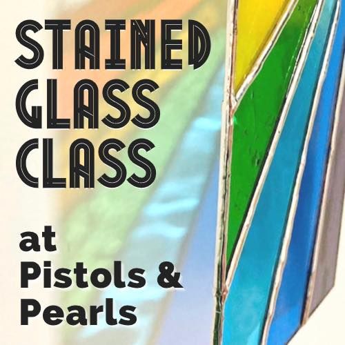 Stained Glass Class at Pistols & Pearls