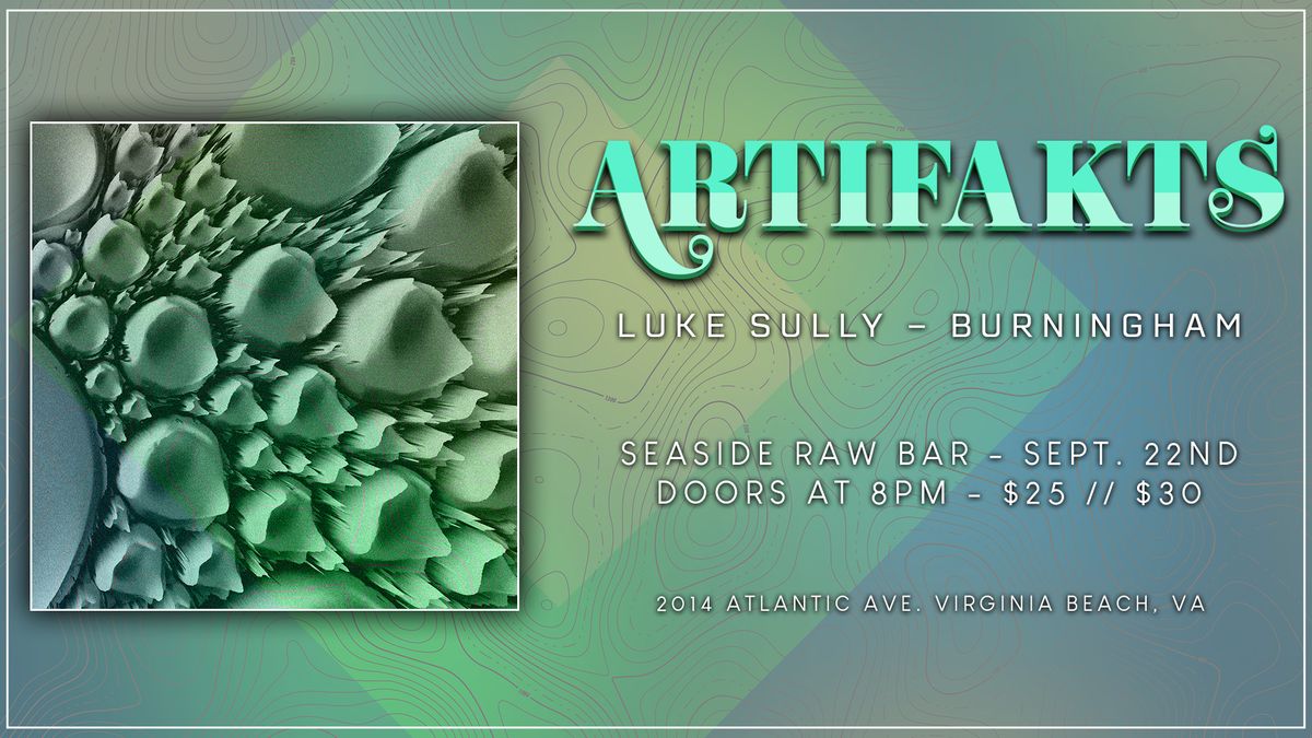 Artifakts w\/ Luke Sully + Burningham @ Seaside Raw Bar