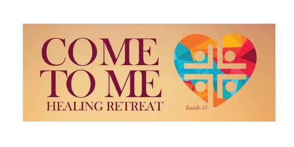 COME TO ME Healing Retreat