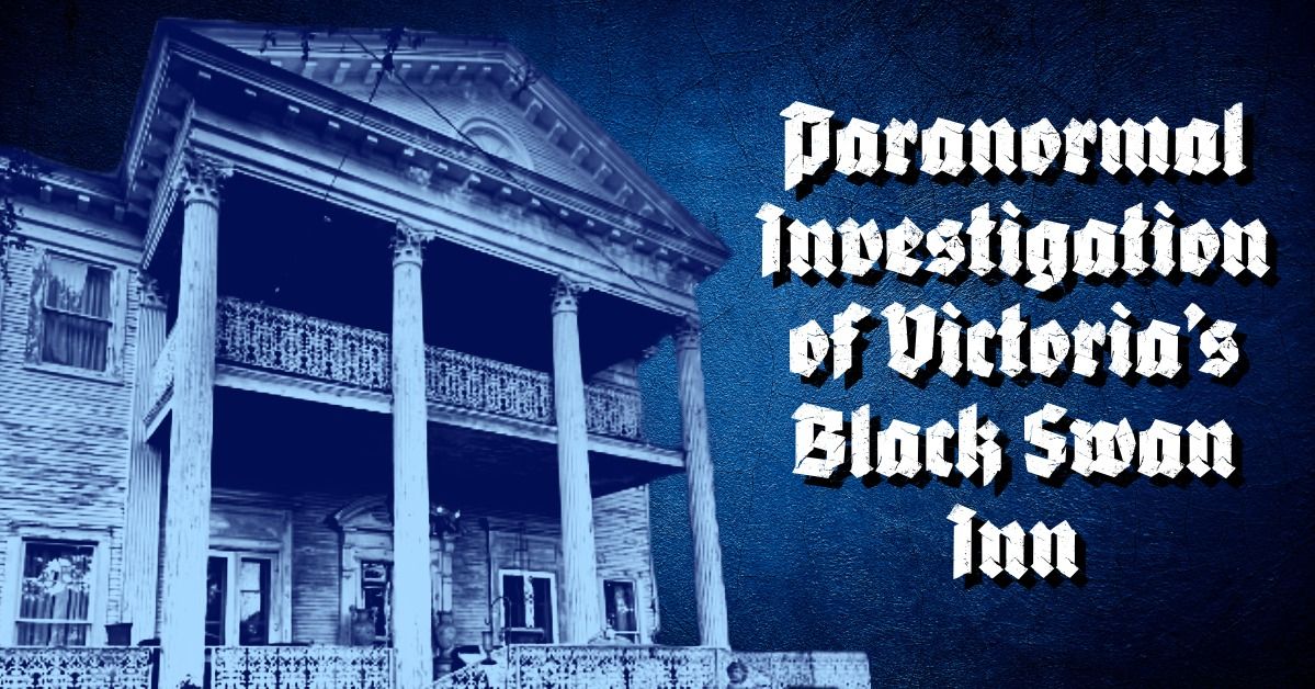 Paranormal Investigation & Tour at Victoria's Black Swan Inn 