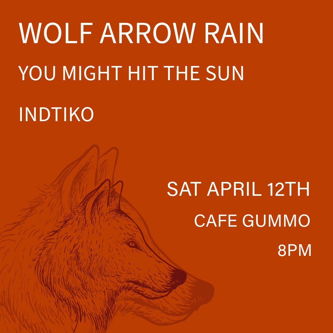 WOLF ARROW RAIN, INDTIKO, YOU MIGHT HIT THE SUN LIVE AT CAFE GUMMO