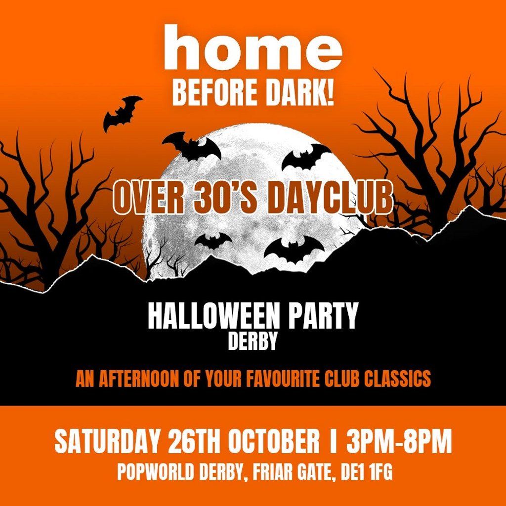 Over 30s Dayclub DERBY - Halloween Party - Home Before Dark