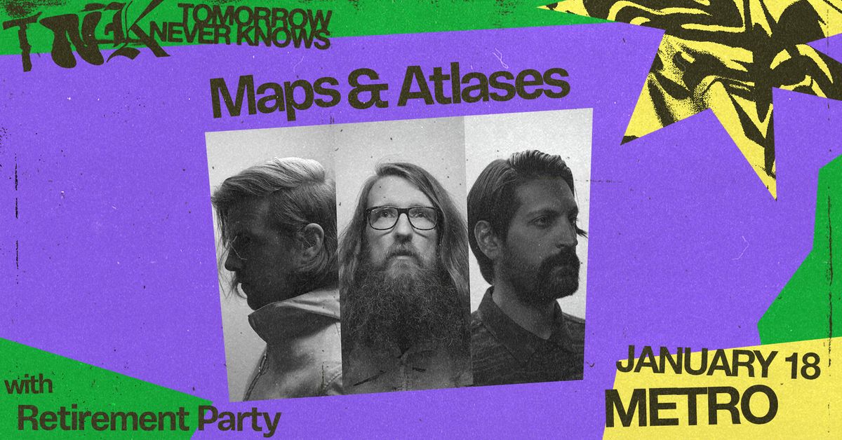 Tomorrow Never Knows Festival 2025\u2026 Maps & Atlases \u2022 Retirement Party - 1\/18 [Metro]