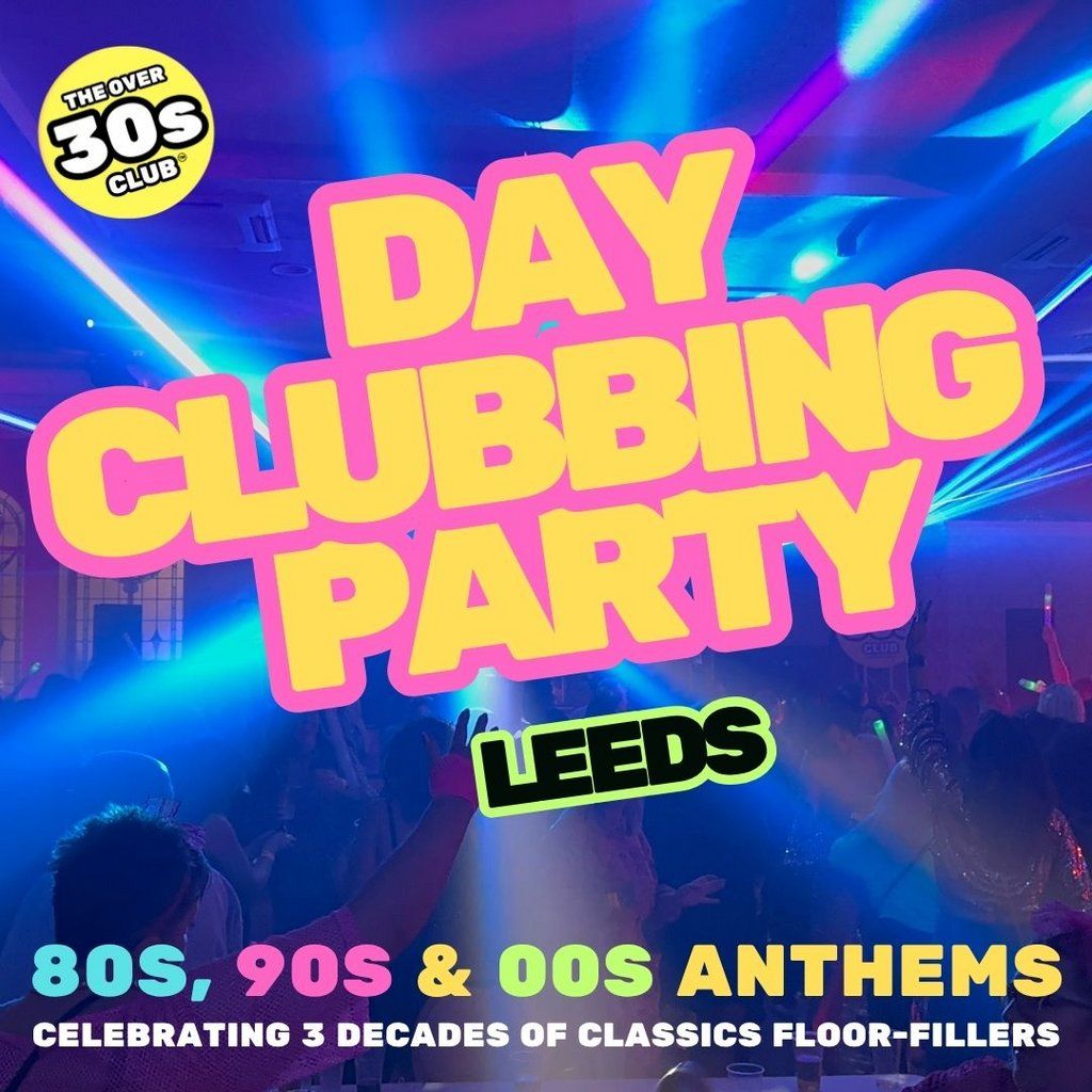 The Over 30s Club - Leeds - Daytime Clubbing '80s & '90s