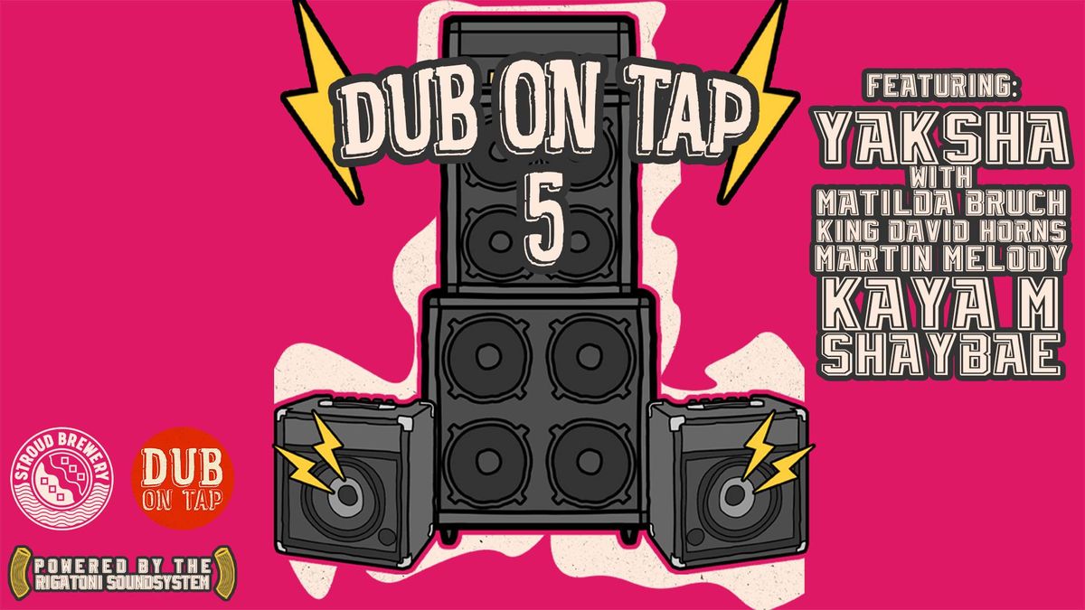 DUB ON TAP PRESENTS: YAKSHA & MATILDA BRUCH, KAYA M, SHAYBAE, KING DAVID HORNS & MARTIN MELODY