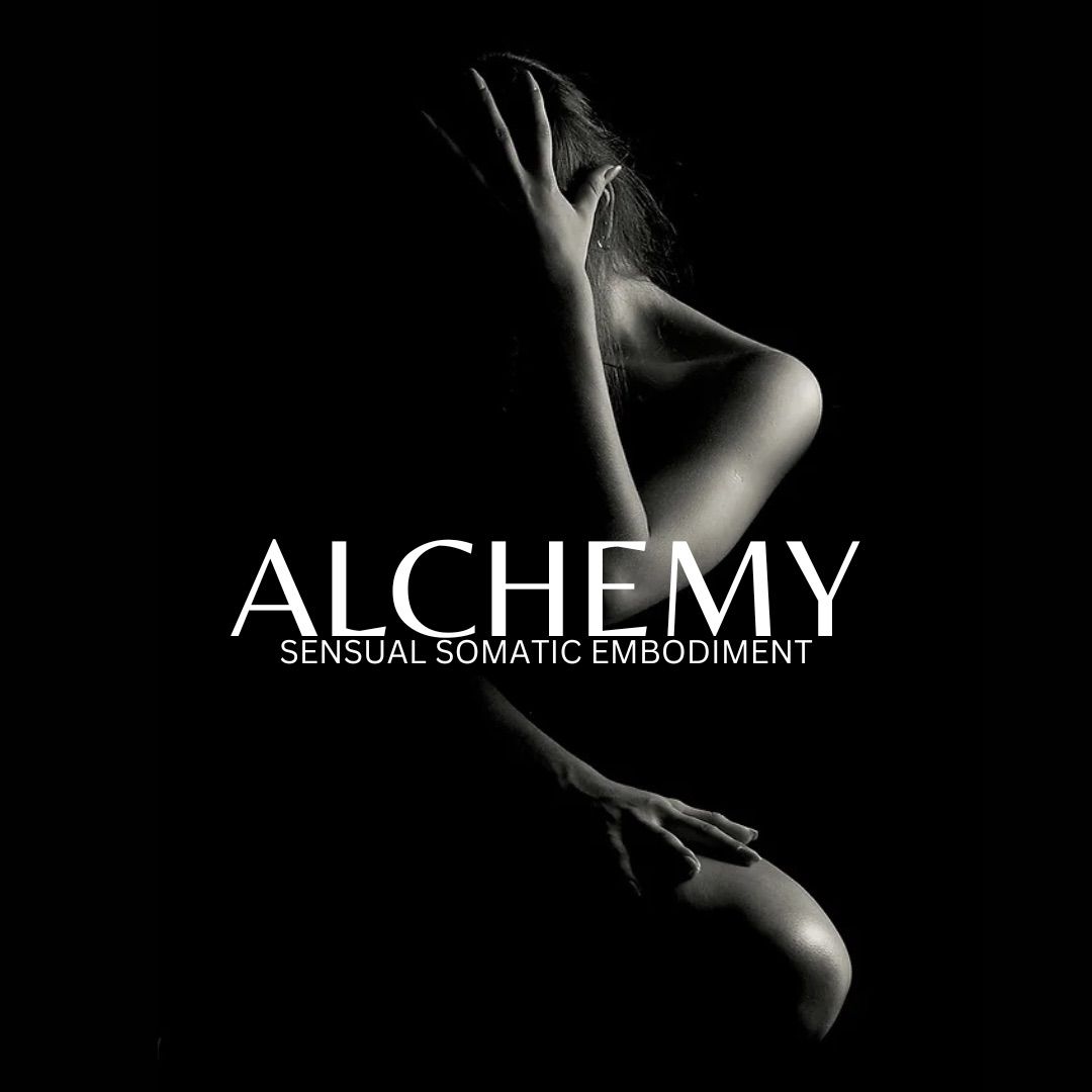 Alchemy ~ Sensual Somatic Embodiment 