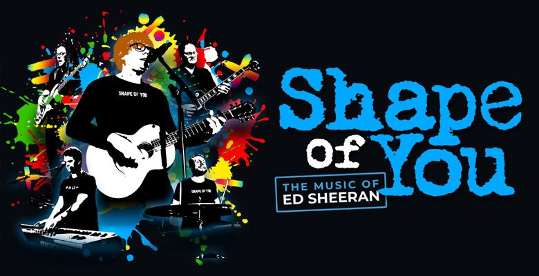 SHAPE OF YOU - THE MUSIC OF ED SHEERAN