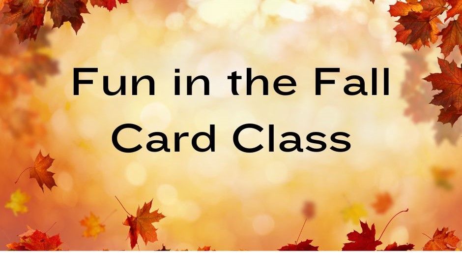 Fun in the Fall Card Class - Registration Now Closed