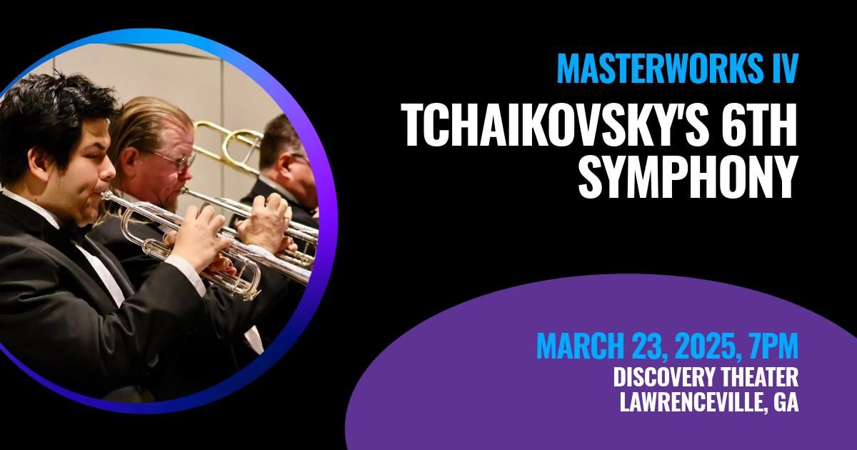 GWINNETT SYMPHONY - MASTERWORKS IV - Tchaikovsky\u2019s 6th Symphony