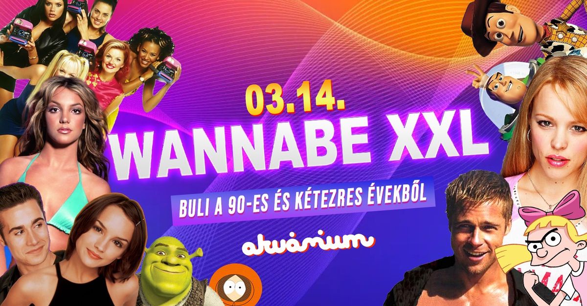 Wannabe XXL - Best of '90S + '00S \/\/ Akv\u00e1rium NagyHall  \/ M\u00e1rcius 14. P\u00e9ntek