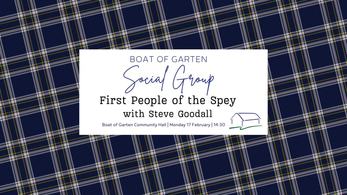 Boat of Garten Social Group | First People of the Spey with Steve Goodall