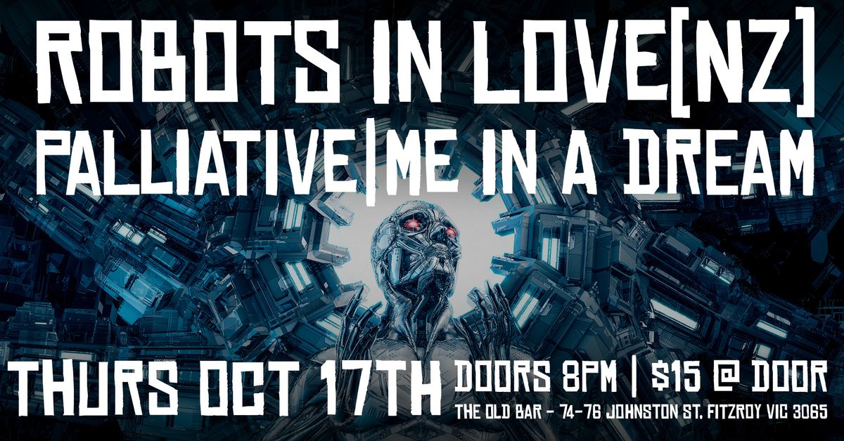 ROBOTS IN LOVE (NZ) + PALLIATIVE + ME IN A DREAM