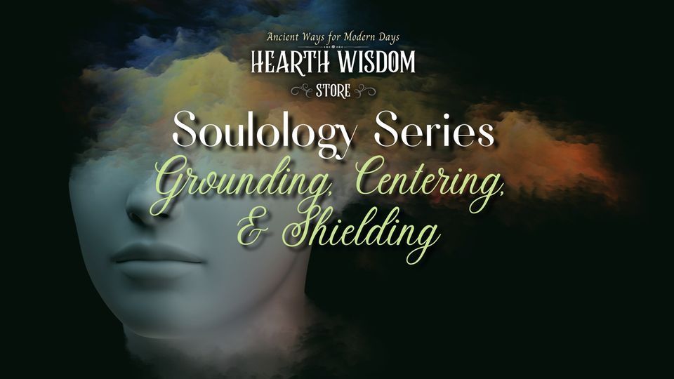 Soulology Grounding, Centering and Shielding, Hearth Wisdom Store