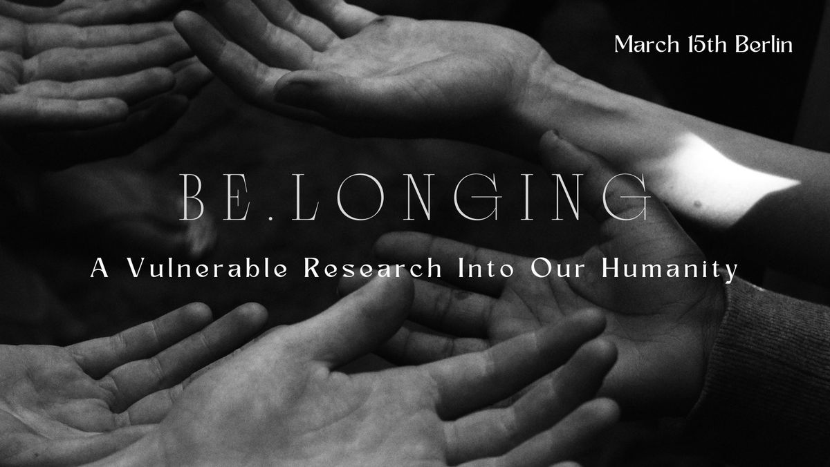 Be.Longing - A Vulnerable Research Into Our Humanity