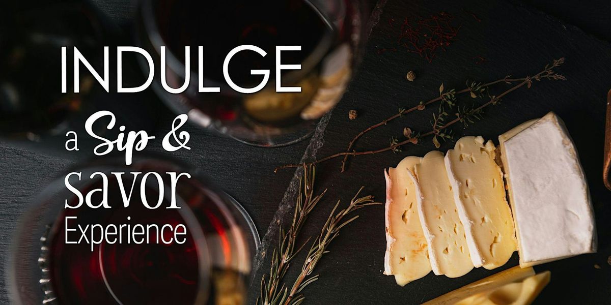 INDULGE ~ a Sip & Savor Experience