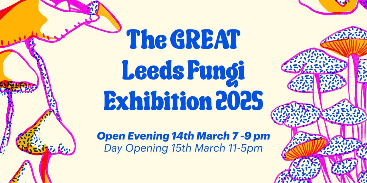 The GREAT Leeds Fungi Exhibition 2025 DAY OPENING Sat 15th March